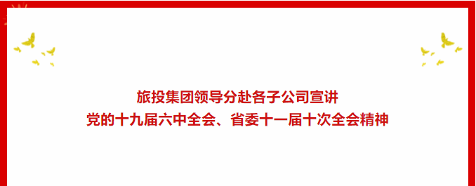 学习贯彻 | ??F6福鹿会集团向导分赴各子公司宣讲党的十九届六中全会、省委十一届十次全会精神